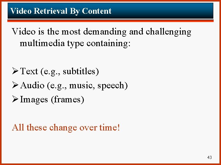 Video Retrieval By Content Video is the most demanding and challenging multimedia type containing: