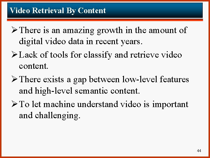 Video Retrieval By Content Ø There is an amazing growth in the amount of