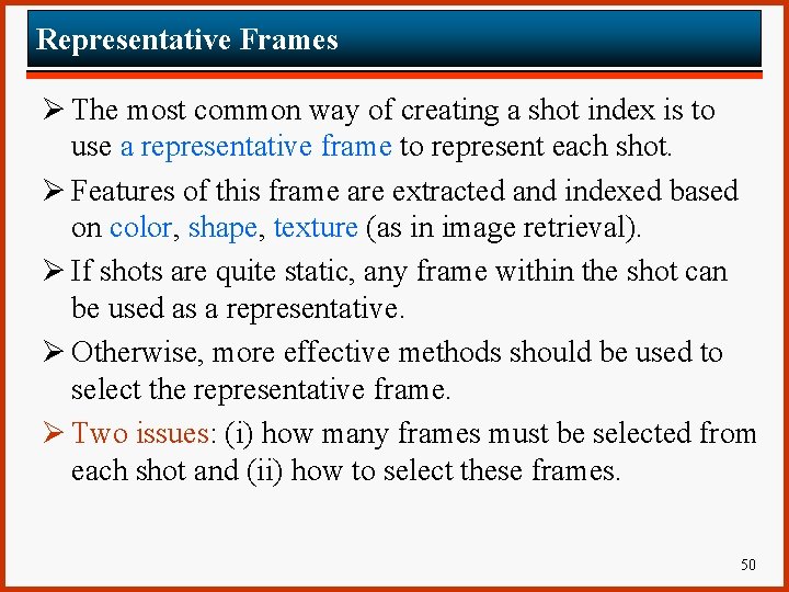 Representative Frames Ø The most common way of creating a shot index is to