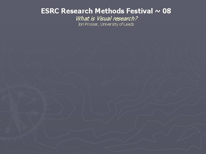 ESRC Research Methods Festival ~ 08 What is Visual research? Jon Prosser, University of