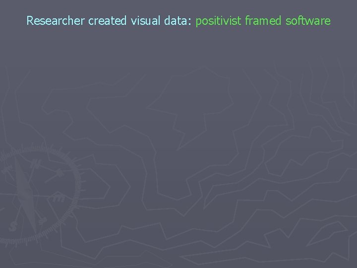 Researcher created visual data: positivist framed software 