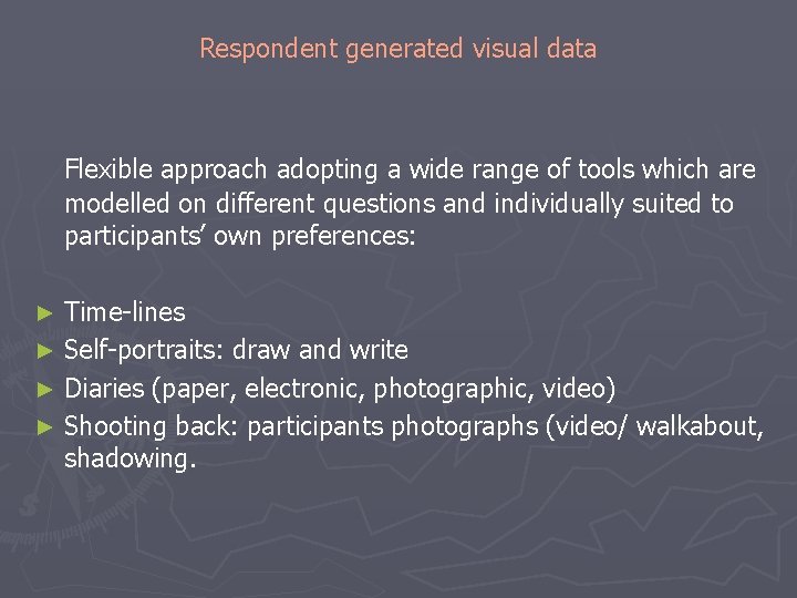 Respondent generated visual data Flexible approach adopting a wide range of tools which are