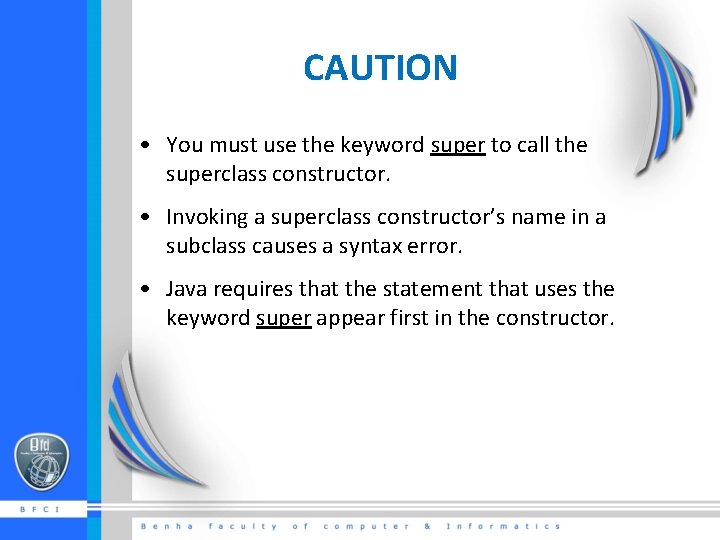 CAUTION • You must use the keyword super to call the superclass constructor. •