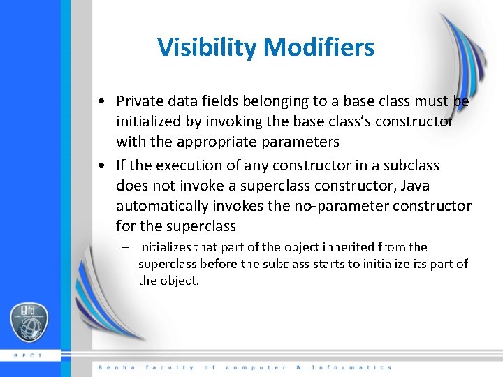 Visibility Modifiers • Private data fields belonging to a base class must be initialized