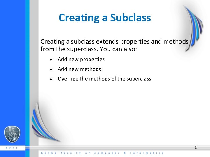 Creating a Subclass Creating a subclass extends properties and methods from the superclass. You