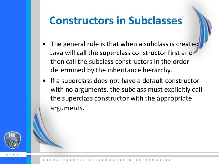 Constructors in Subclasses • The general rule is that when a subclass is created