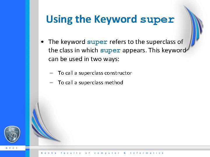 Using the Keyword super • The keyword super refers to the superclass of the