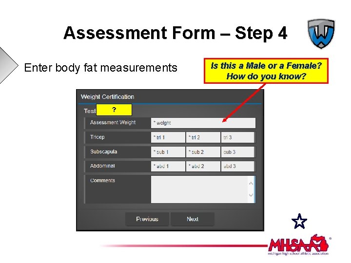 Assessment Form – Step 4 Enter body fat measurements ? Is this a Male