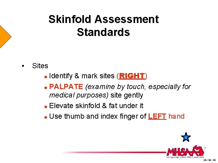 Skinfold Assessment Standards • Sites Identify & mark sites (RIGHT) = PALPATE (examine by