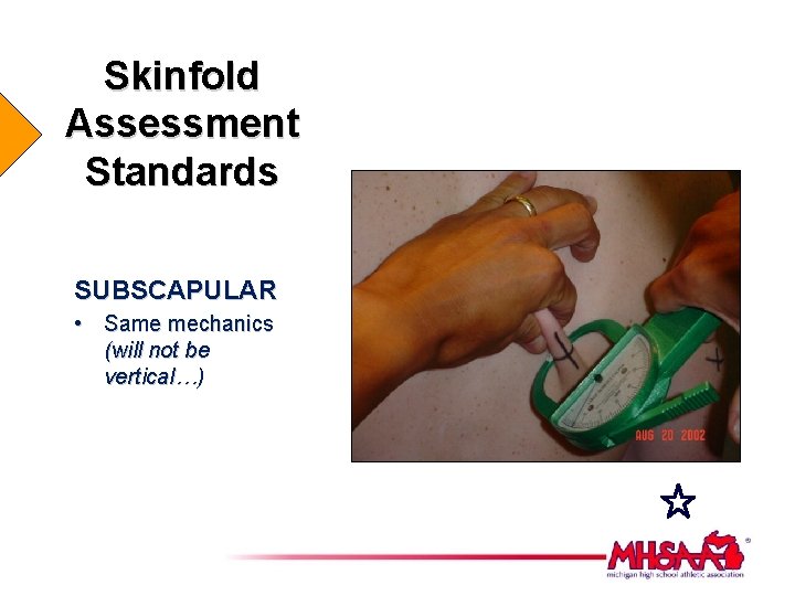 Skinfold Assessment Standards SUBSCAPULAR • Same mechanics (will not be vertical…) 