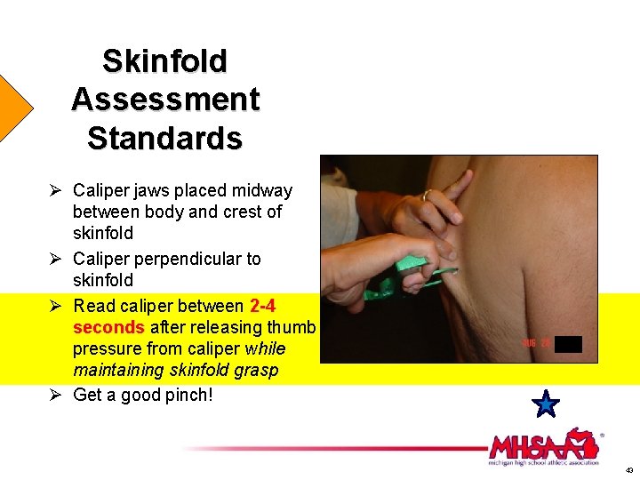 Skinfold Assessment Standards Ø Caliper jaws placed midway between body and crest of skinfold