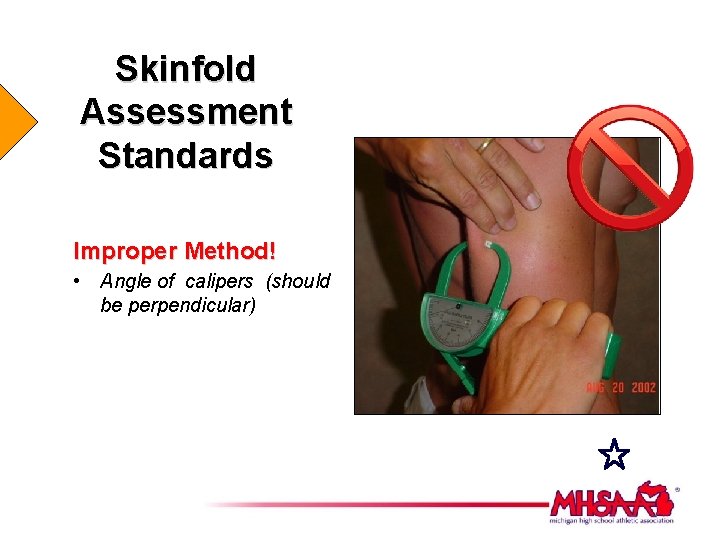 Skinfold Assessment Standards Improper Method! • Angle of calipers (should be perpendicular) 