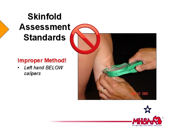 Skinfold Assessment Standards Improper Method! • Left hand BELOW calipers 