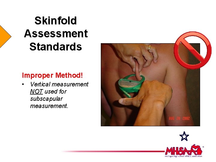 Skinfold Assessment Standards Improper Method! • Vertical measurement NOT used for subscapular measurement. 