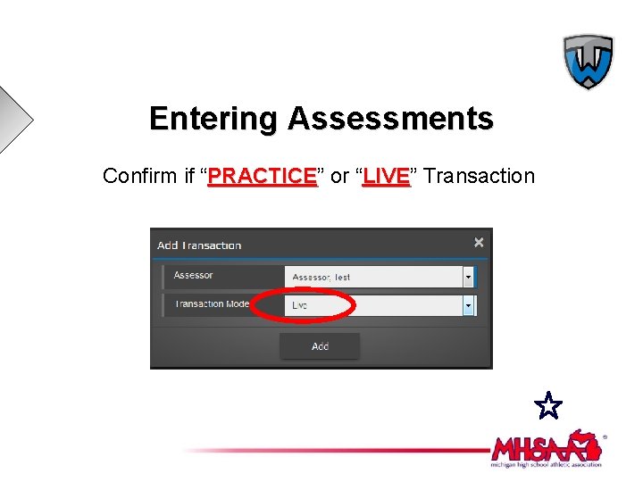 Entering Assessments Confirm if “PRACTICE” PRACTICE or “LIVE” LIVE Transaction 