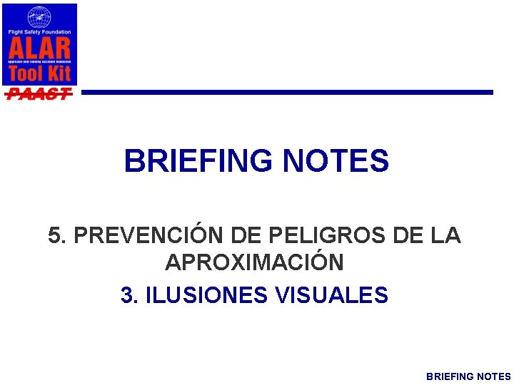 PAAST BRIEFING NOTES 5. PREVENCIÓN DE PELIGROS DE LA APROXIMACIÓN 3. ILUSIONES VISUALES BRIEFING