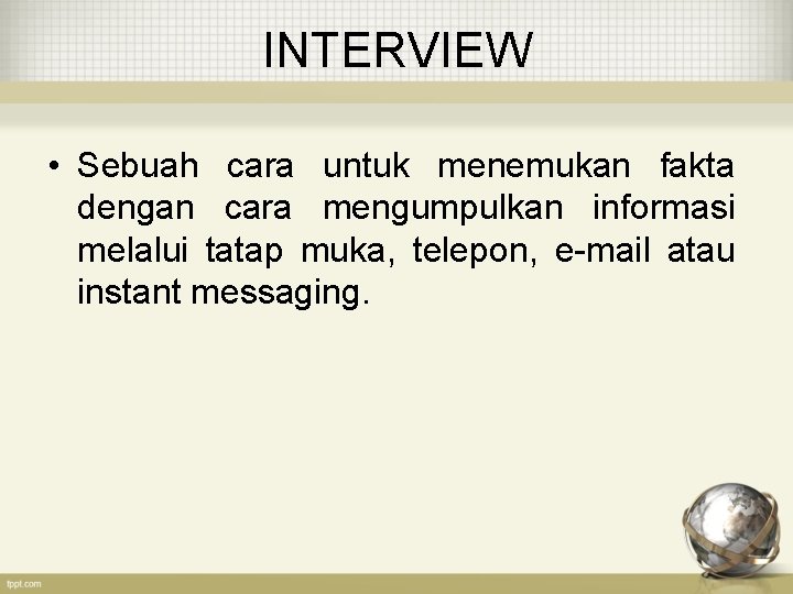 INTERVIEW • Sebuah cara untuk menemukan fakta dengan cara mengumpulkan informasi melalui tatap muka,