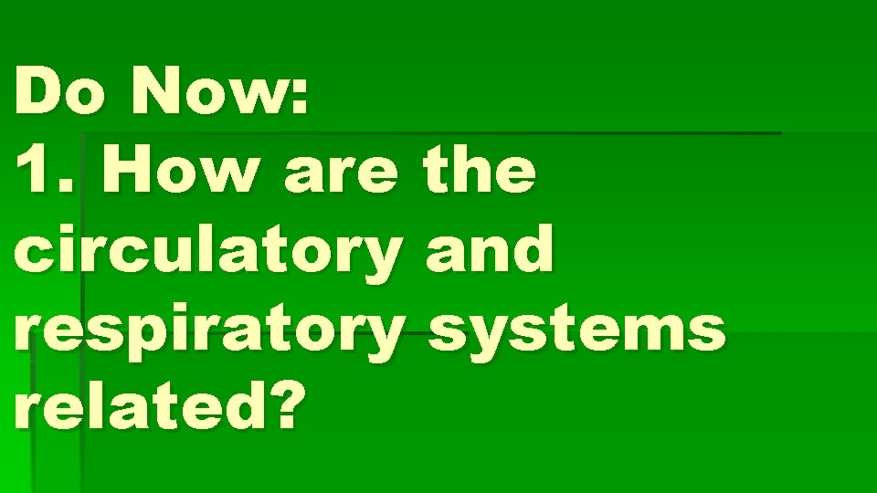 Do Now: 1. How are the circulatory and respiratory systems related? 