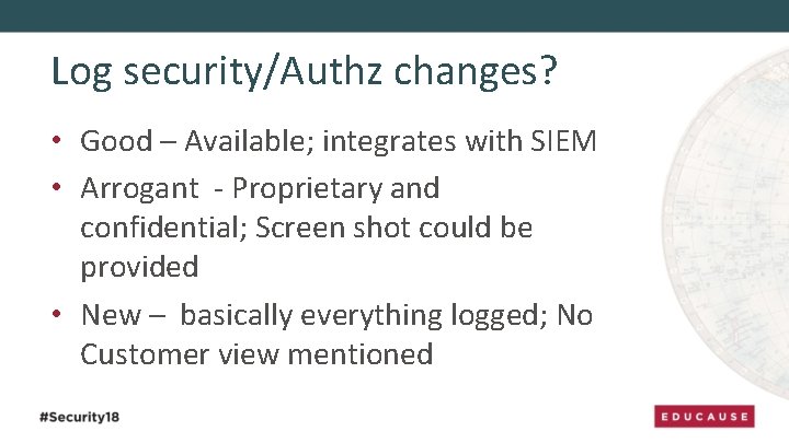 Log security/Authz changes? • Good – Available; integrates with SIEM • Arrogant - Proprietary