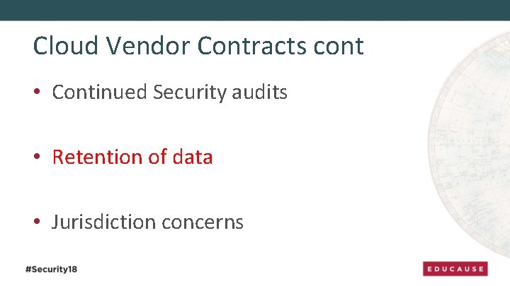 Cloud Vendor Contracts cont • Continued Security audits • Retention of data • Jurisdiction