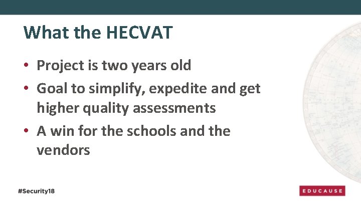 What the HECVAT • Project is two years old • Goal to simplify, expedite