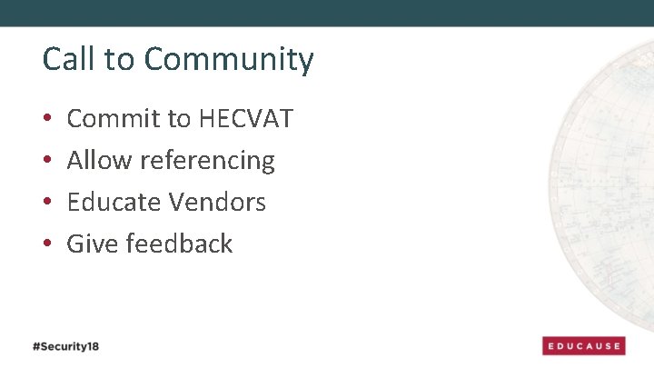 Call to Community • • Commit to HECVAT Allow referencing Educate Vendors Give feedback