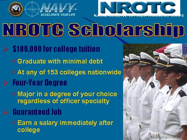 NAVAL RESERVE OFFICER TRAINING CORPS Ø $180, 000 for college tuition ü Graduate with