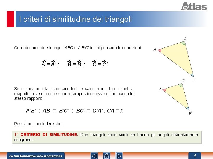 I criteri di similitudine dei triangoli Consideriamo due triangoli ABC e A’B’C’ in cui
