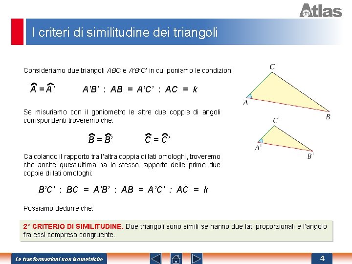 I criteri di similitudine dei triangoli Consideriamo due triangoli ABC e A’B’C’ in cui