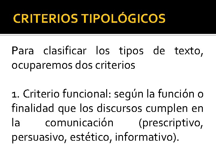 CRITERIOS TIPOLÓGICOS Para clasificar los tipos de texto, ocuparemos dos criterios 1. Criterio funcional: