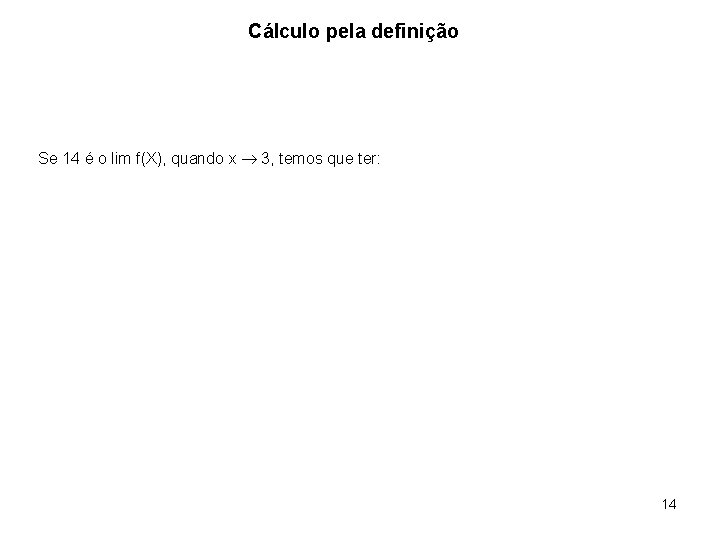 Cálculo pela definição Se 14 é o lim f(X), quando x 3, temos que