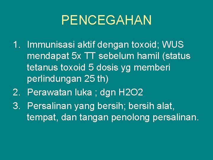 PENCEGAHAN 1. Immunisasi aktif dengan toxoid; WUS mendapat 5 x TT sebelum hamil (status