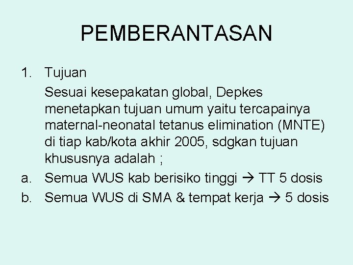 PEMBERANTASAN 1. Tujuan Sesuai kesepakatan global, Depkes menetapkan tujuan umum yaitu tercapainya maternal-neonatal tetanus