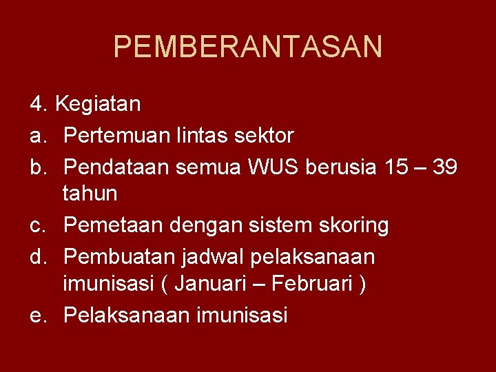 PEMBERANTASAN 4. Kegiatan a. Pertemuan lintas sektor b. Pendataan semua WUS berusia 15 –