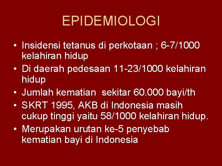 EPIDEMIOLOGI • Insidensi tetanus di perkotaan ; 6 -7/1000 kelahiran hidup • Di daerah