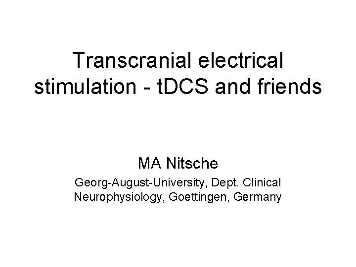 Transcranial electrical stimulation - t. DCS and friends MA Nitsche Georg-August-University, Dept. Clinical Neurophysiology,