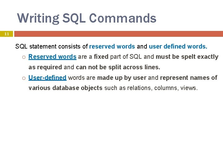 Writing SQL Commands 11 SQL statement consists of reserved words and user defined words.