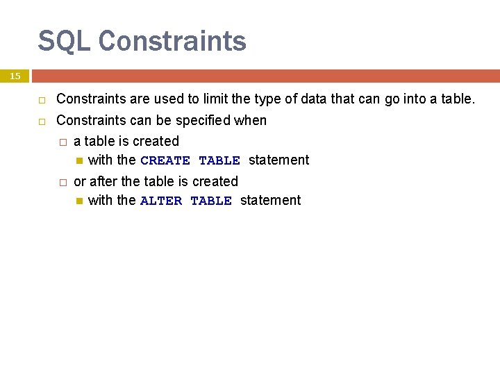 SQL Constraints 15 Constraints are used to limit the type of data that can