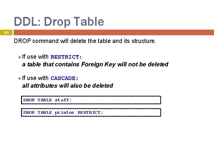 DDL: Drop Table 26 DROP command will delete the table and its structure. v