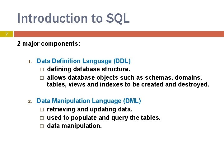 Introduction to SQL 7 2 major components: 1. Data Definition Language (DDL) � defining