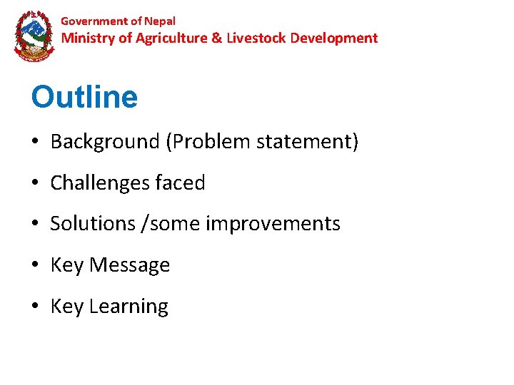 Government of Nepal Ministry of Agriculture & Livestock Development Outline • Background (Problem statement)