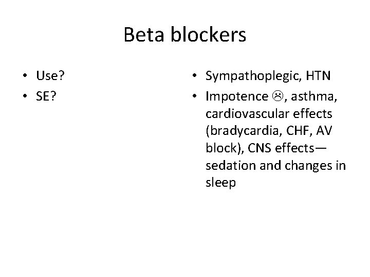 Beta blockers • Use? • SE? • Sympathoplegic, HTN • Impotence , asthma, cardiovascular