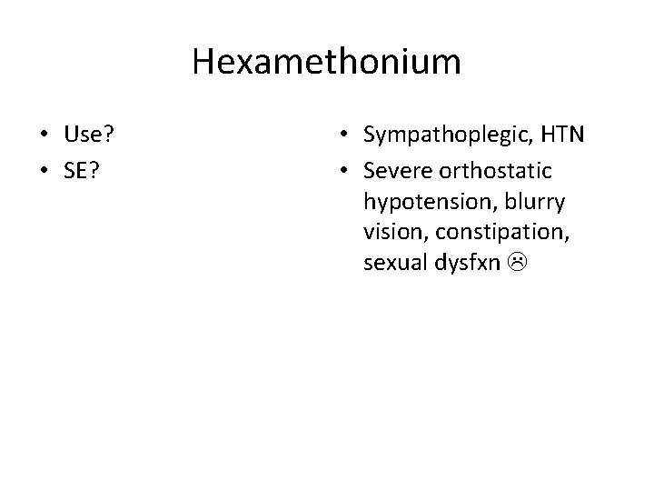 Hexamethonium • Use? • SE? • Sympathoplegic, HTN • Severe orthostatic hypotension, blurry vision,