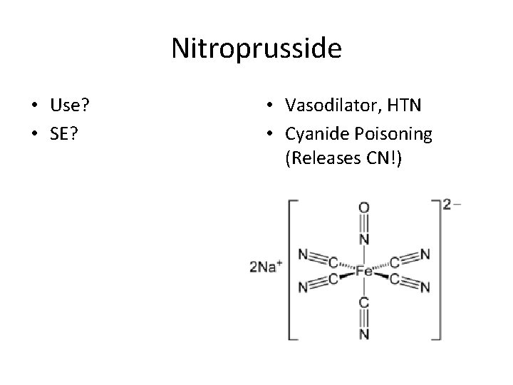 Nitroprusside • Use? • SE? • Vasodilator, HTN • Cyanide Poisoning (Releases CN!) 