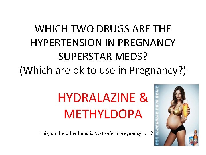 WHICH TWO DRUGS ARE THE HYPERTENSION IN PREGNANCY SUPERSTAR MEDS? (Which are ok to