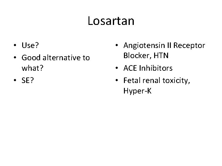 Losartan • Use? • Good alternative to what? • SE? • Angiotensin II Receptor