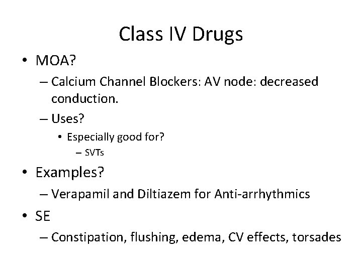 Class IV Drugs • MOA? – Calcium Channel Blockers: AV node: decreased conduction. –