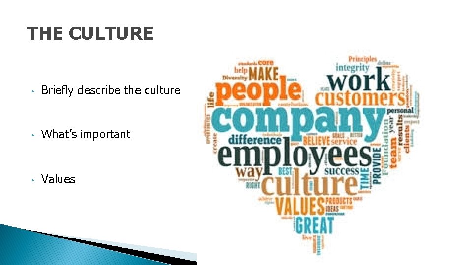 THE CULTURE • Briefly describe the culture • What’s important • Values 