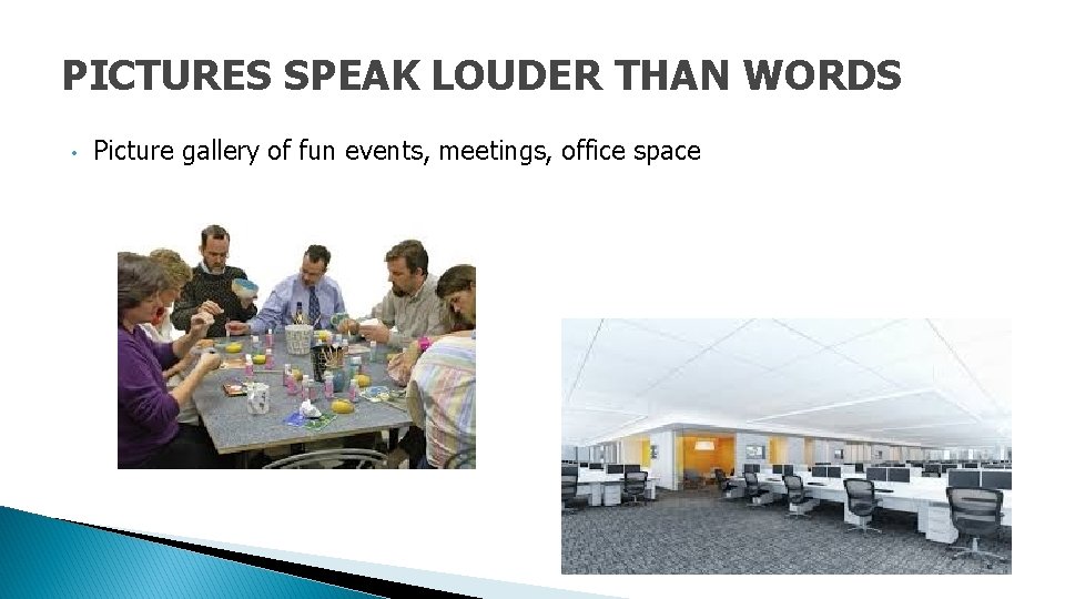 PICTURES SPEAK LOUDER THAN WORDS • Picture gallery of fun events, meetings, office space