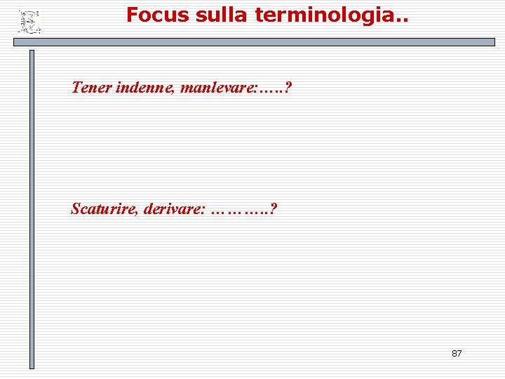 Focus sulla terminologia. . Tener indenne, manlevare: …. . ? Scaturire, derivare: ………. .